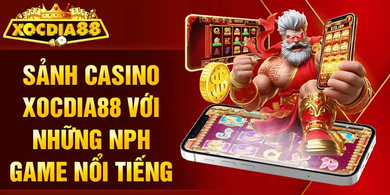 Sảnh Casino Xocdia88 với những NPH game nổi tiếng