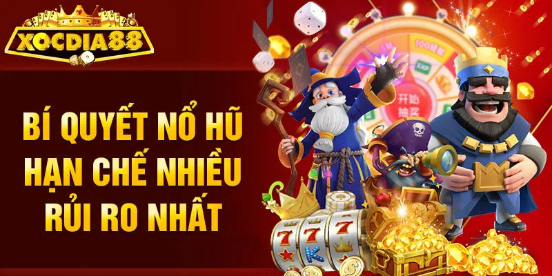 Bí quyết nổ hũ hạn chế nhiều rủi ro nhất