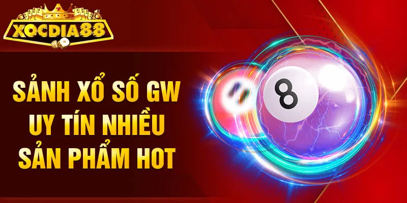Sảnh xổ số GW uy tín nhiều sản phẩm hot