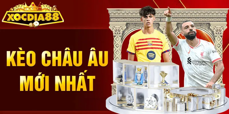 Kèo Châu Âu Mới Nhất Xocdia88